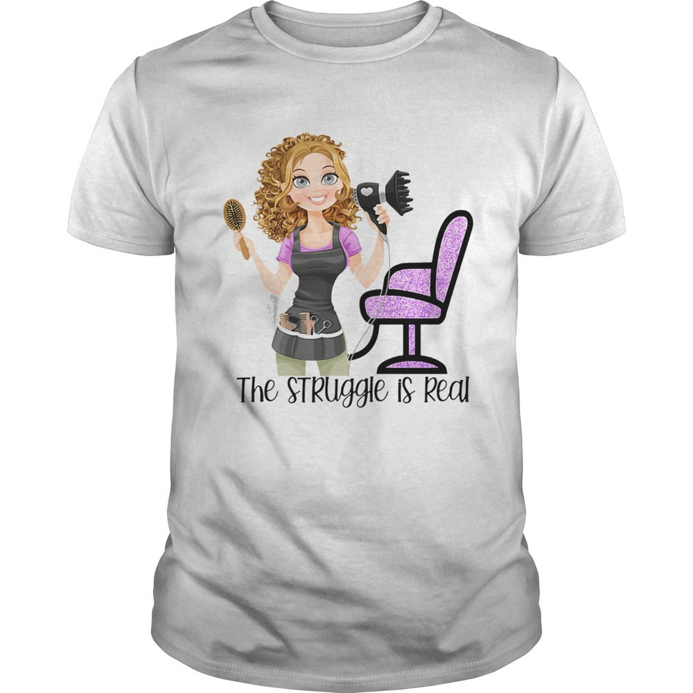 The Sruggle Is Real Girl Hairdresser Shirt